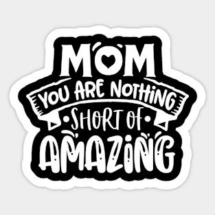 Mom you are nothing short of amazing! Sticker